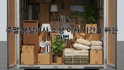 주말 용달이사? 소형 이사, 시간표 짜는 마법! ✨